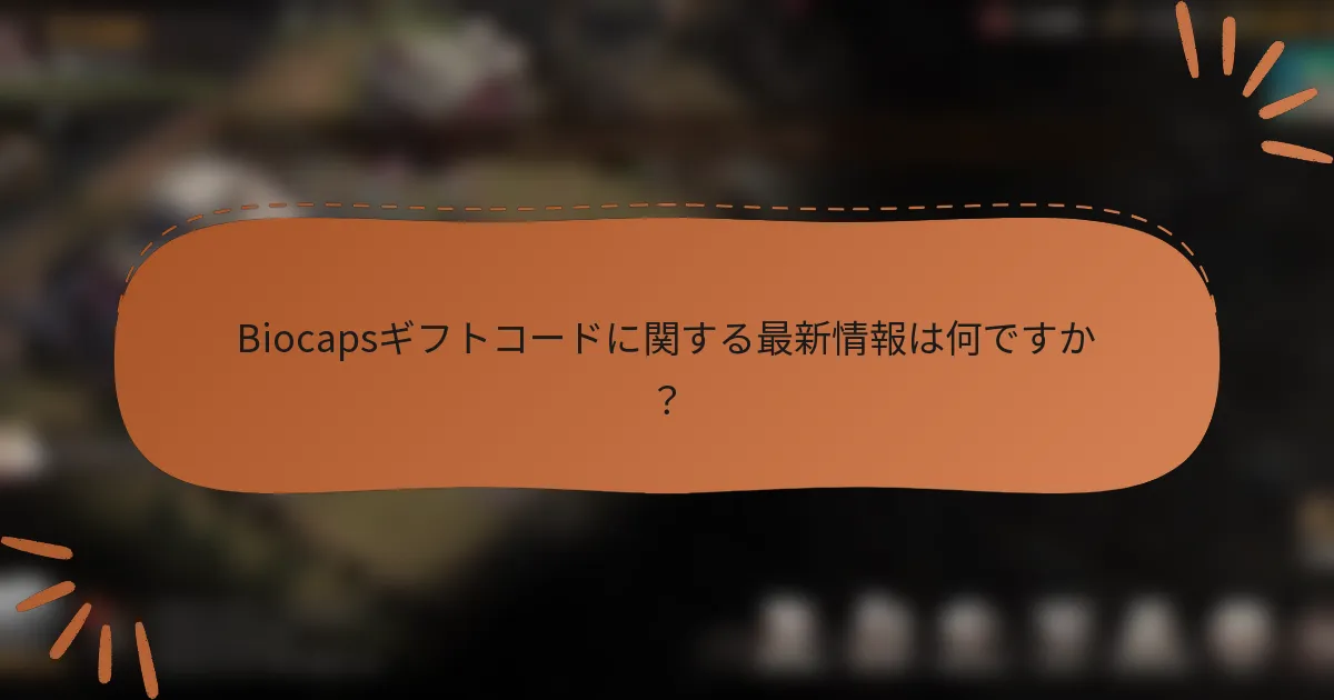 Biocapsギフトコードに関する最新情報は何ですか？