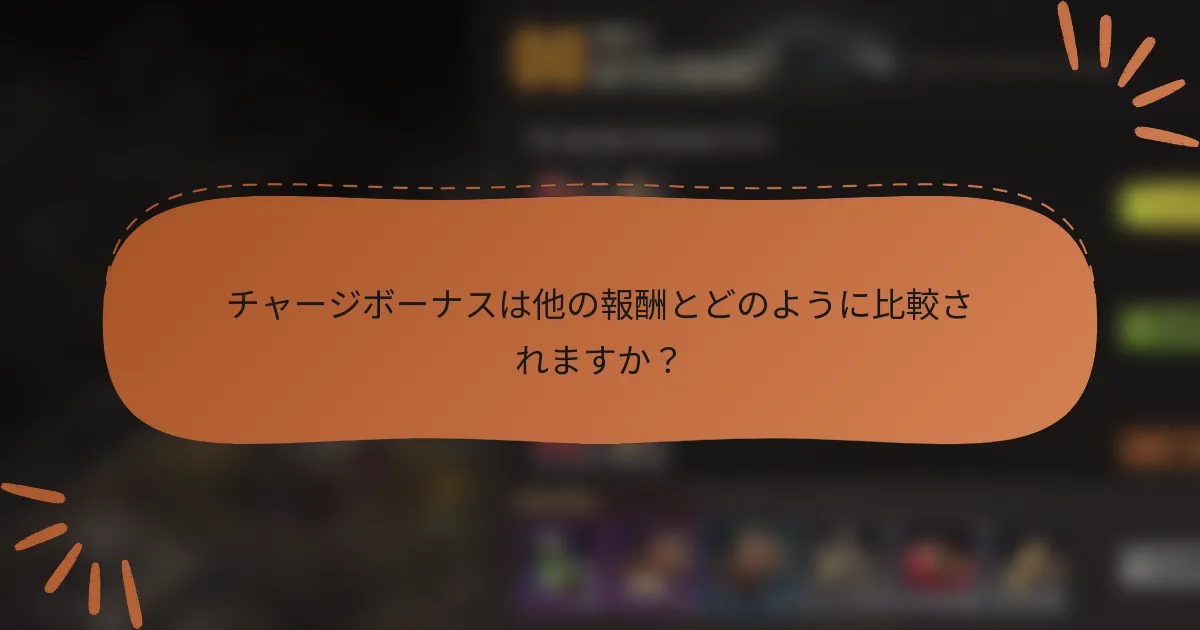 チャージボーナスは他の報酬とどのように比較されますか？