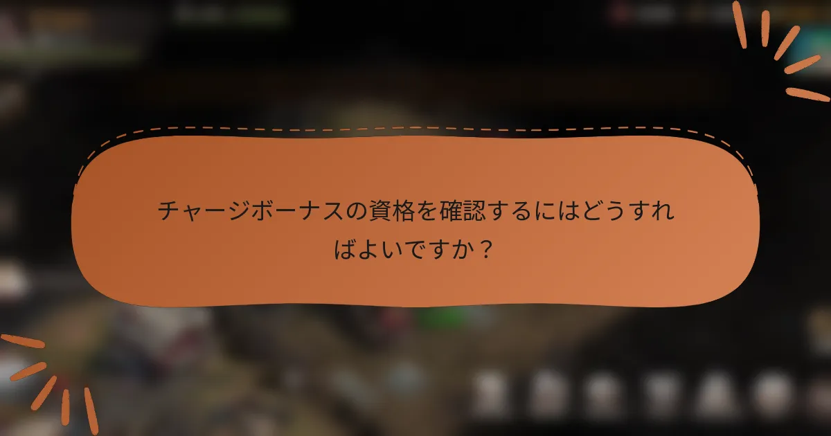チャージボーナスの資格を確認するにはどうすればよいですか？
