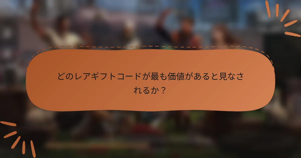どのレアギフトコードが最も価値があると見なされるか？
