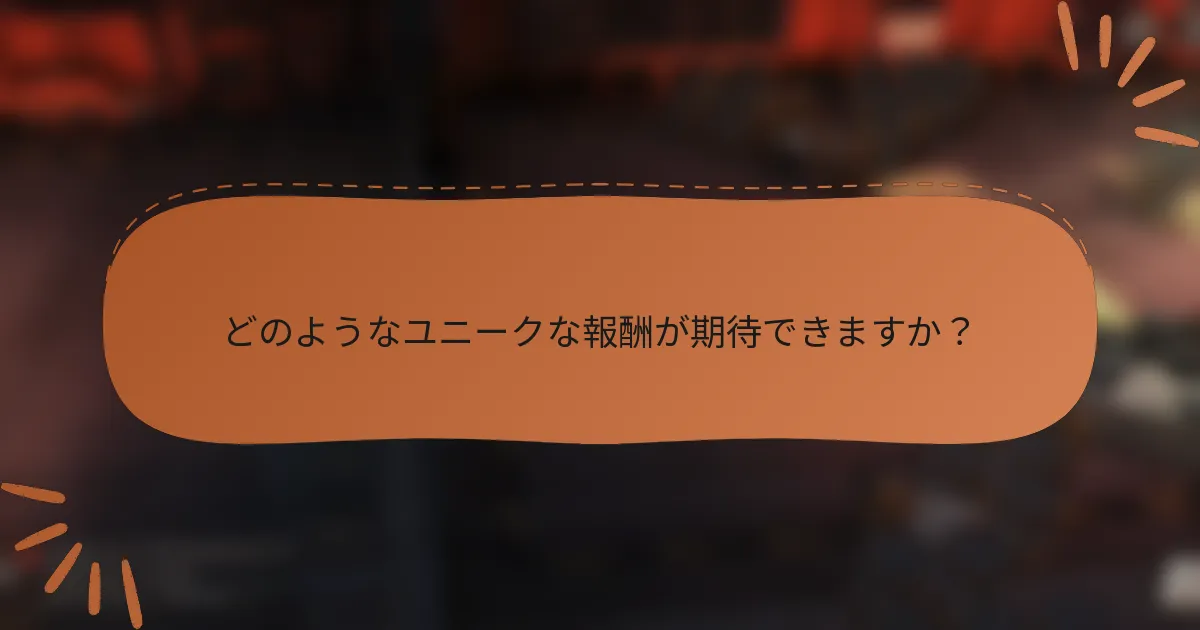 どのようなユニークな報酬が期待できますか？