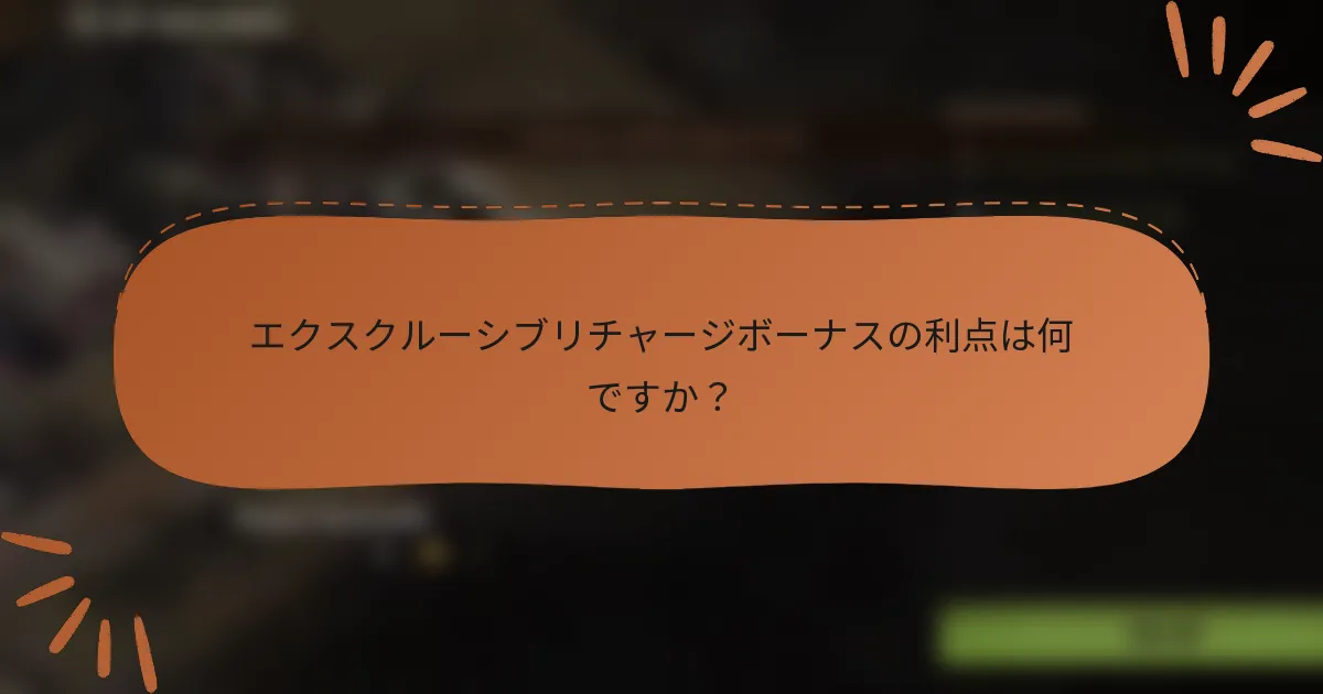 エクスクルーシブリチャージボーナスの利点は何ですか?