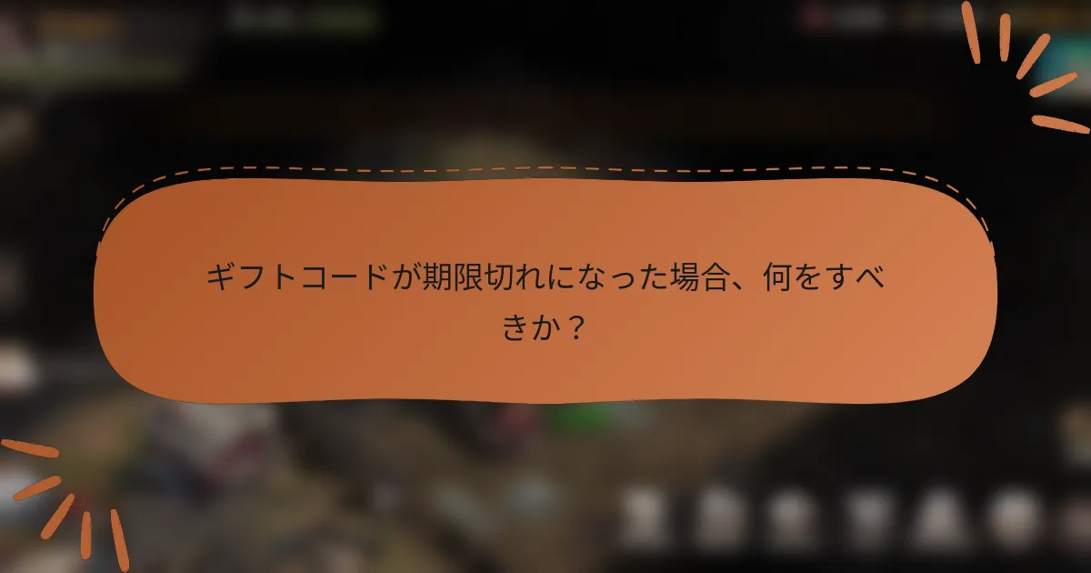 ギフトコードが期限切れになった場合、何をすべきか？