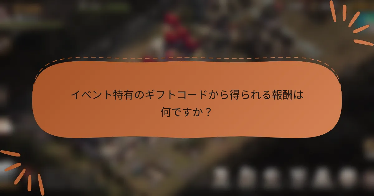 イベント特有のギフトコードから得られる報酬は何ですか？