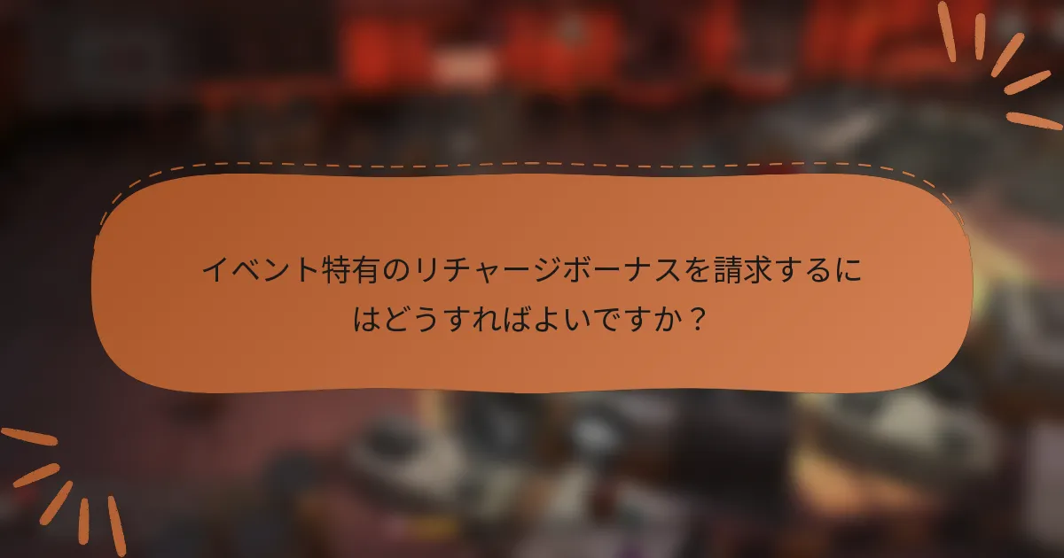 イベント特有のリチャージボーナスを請求するにはどうすればよいですか？