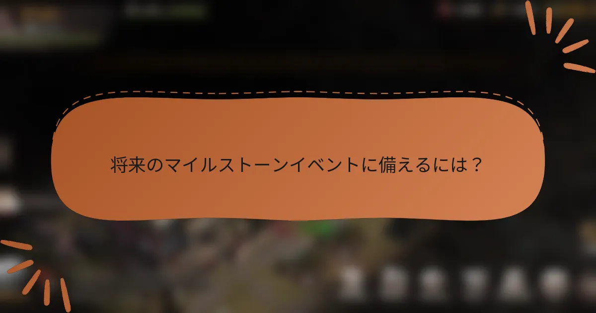 将来のマイルストーンイベントに備えるには？
