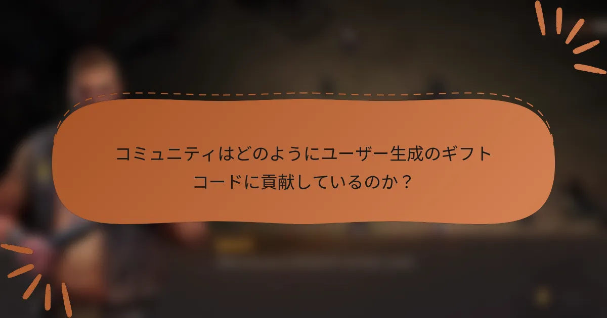 コミュニティはどのようにユーザー生成のギフトコードに貢献しているのか？