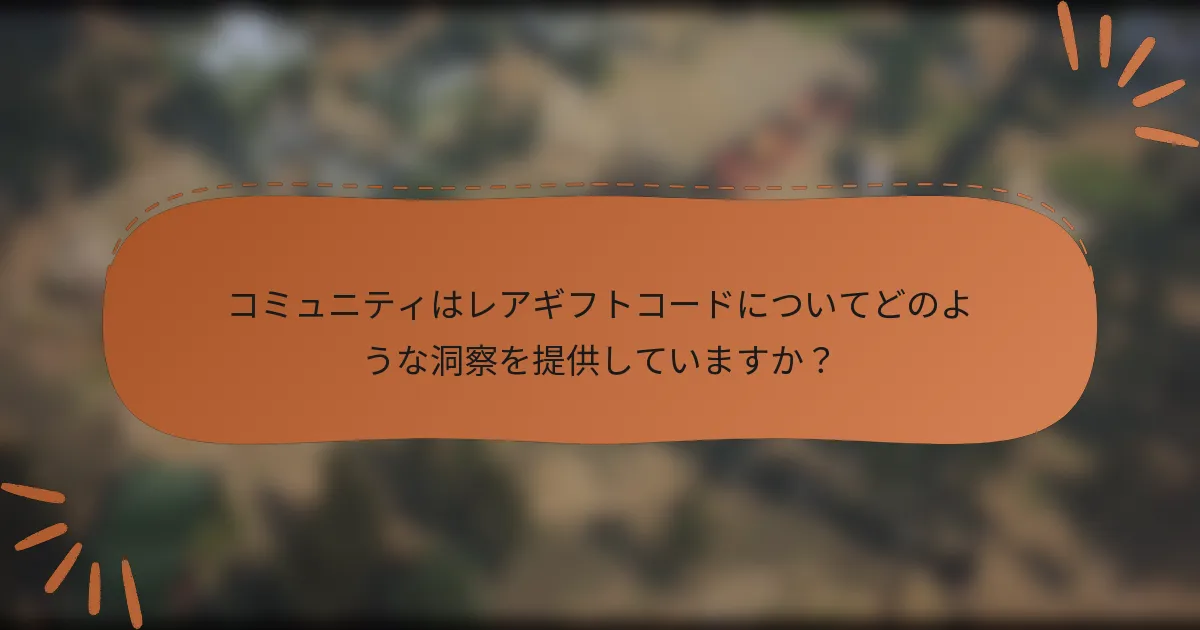 コミュニティはレアギフトコードについてどのような洞察を提供していますか？