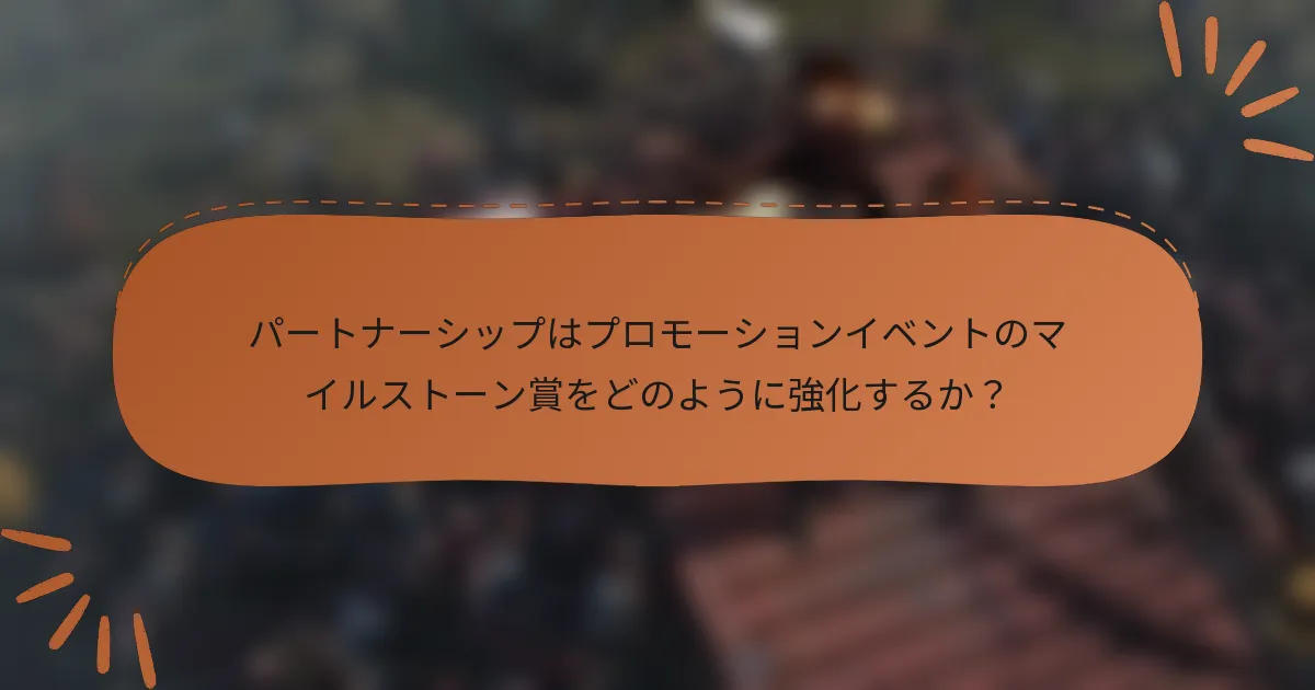 パートナーシップはプロモーションイベントのマイルストーン賞をどのように強化するか？