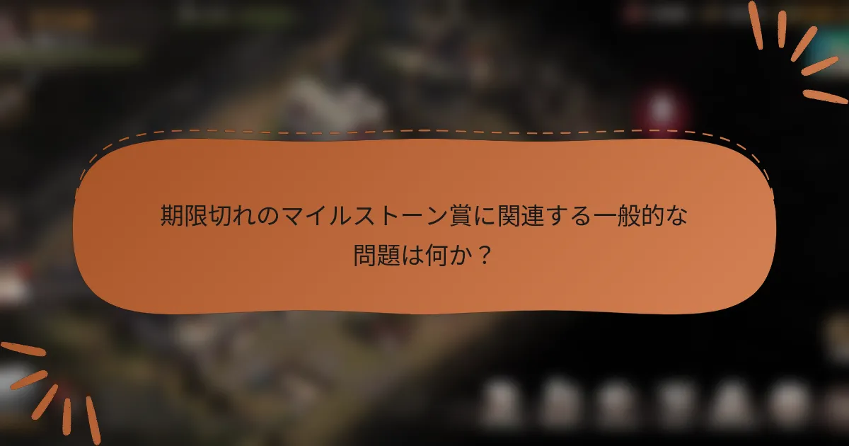 期限切れのマイルストーン賞に関連する一般的な問題は何か？
