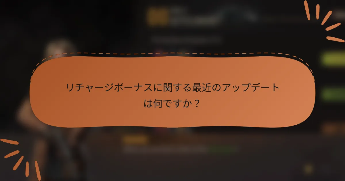 リチャージボーナスに関する最近のアップデートは何ですか？