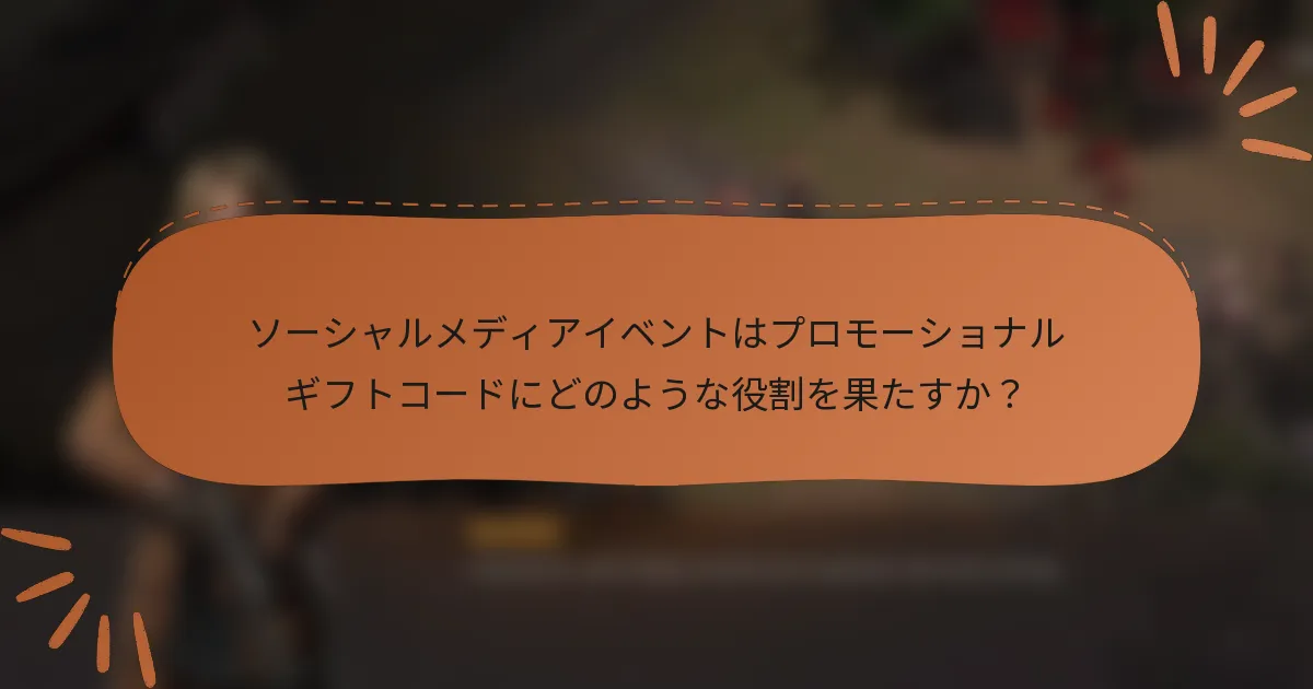 ソーシャルメディアイベントはプロモーショナルギフトコードにどのような役割を果たすか？