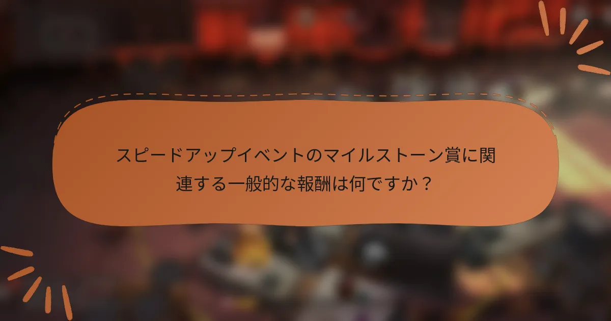 スピードアップイベントのマイルストーン賞に関連する一般的な報酬は何ですか？