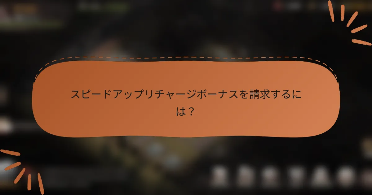 スピードアップリチャージボーナスを請求するには？