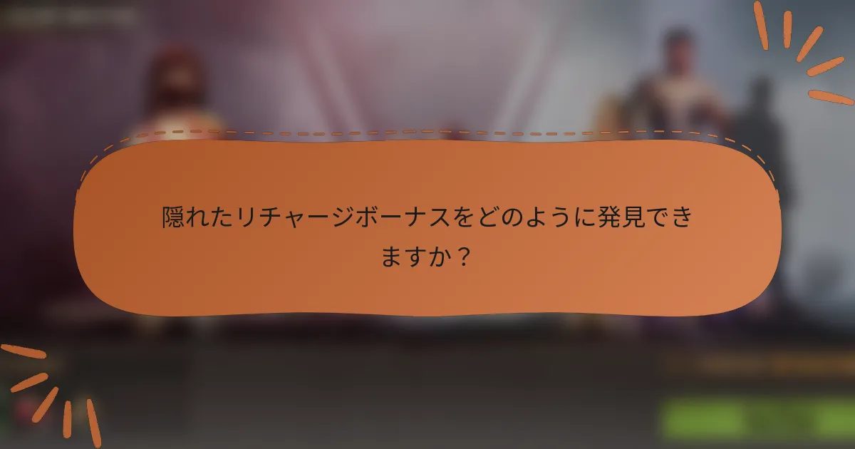 隠れたリチャージボーナスをどのように発見できますか？