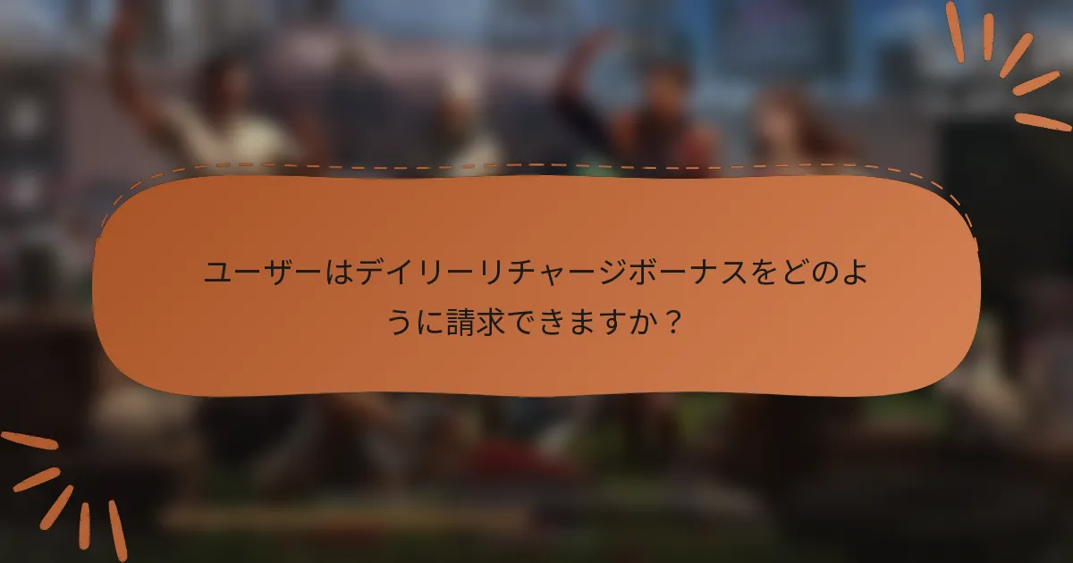 ユーザーはデイリーリチャージボーナスをどのように請求できますか？