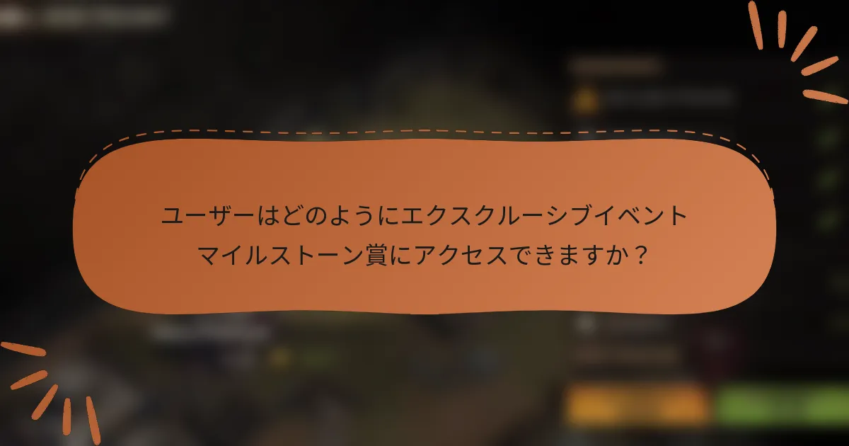 ユーザーはどのようにエクスクルーシブイベントマイルストーン賞にアクセスできますか？