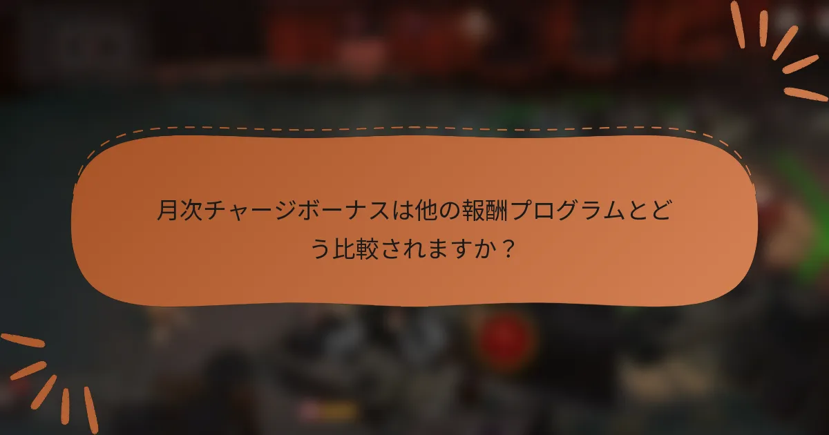 月次チャージボーナスは他の報酬プログラムとどう比較されますか？