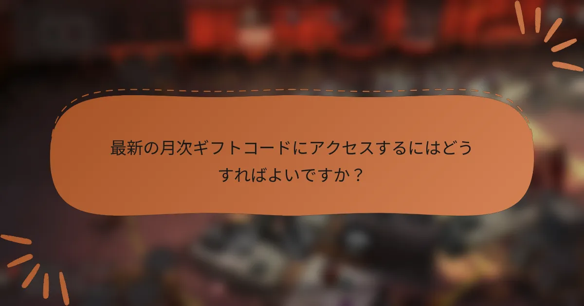 最新の月次ギフトコードにアクセスするにはどうすればよいですか？